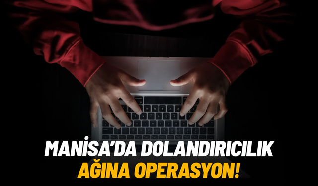 Manisa'da dolandırıcılık ağına operasyon