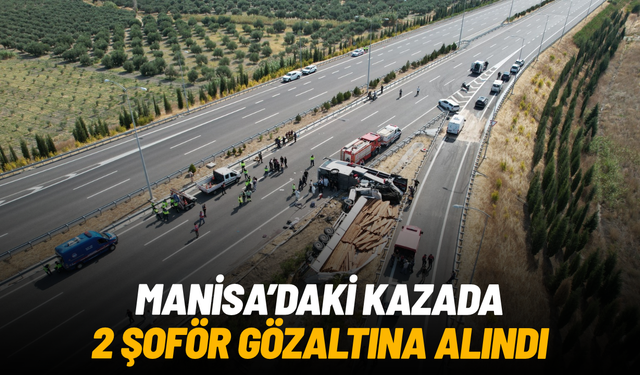 Manisa’daki kazada 2 şoför gözaltında