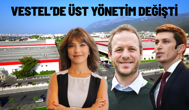 Vestel’de üst yönetim değişti: Yeni atamalar açıklandı