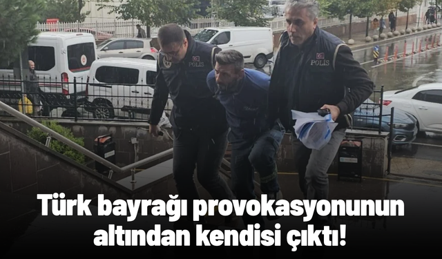 Türk Bayrağı üzerinden provokasyon yapan şahıs tutuklandı