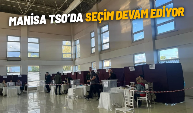 Manisa TSO'da seçim devam ediyor