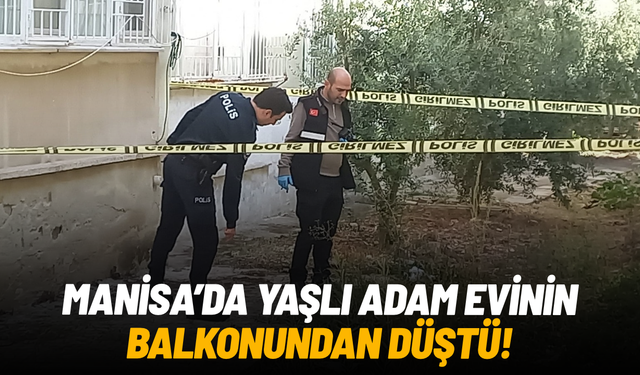 Manisa'da yaşlı adam evinin balkonundan düştü