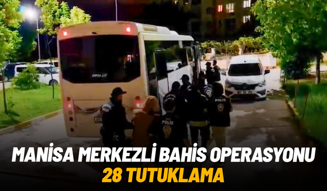 Manisa merkezli 6 ilde dev yasa dışı bahis operasyonu: 28 tutuklama