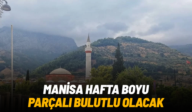 Manisa’da hafta boyunca parçalı bulutlu hava hakim olacak