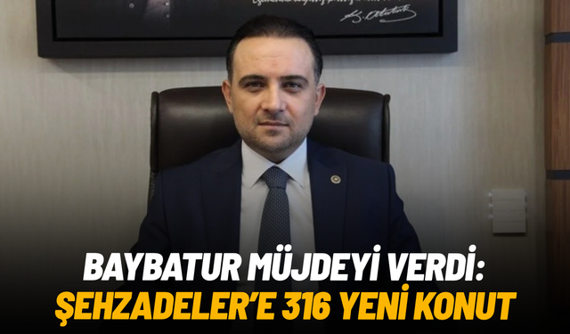 Baybatur müjdeyi verdi: Şehzadeler Selimşahlar’a 316 yeni konut geliyor