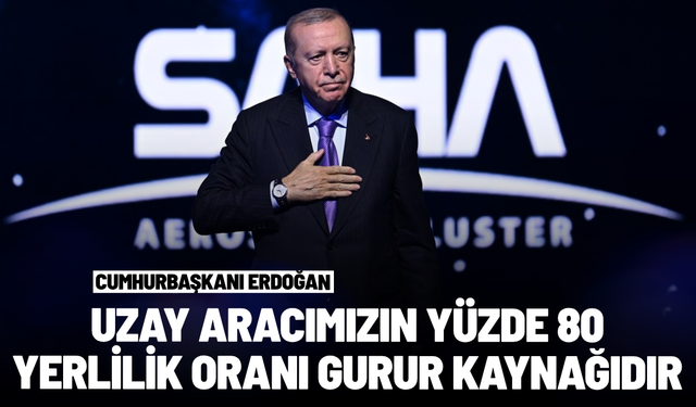 Cumhurbaşkanı Erdoğan: Uzay aracımızın yüzde 80 yerlilik oranı gurur kaynağıdır