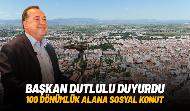 Başkan Dutlulu duyurdu: 100 dönümlük alana sosyal konut projesi