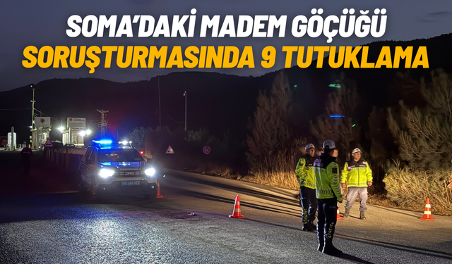 Soma’daki maden göçüğü soruşturmasında 9 tutuklama