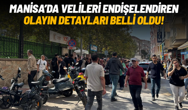 Manisa’da velileri endişelendiren olayın detayları belli oldu