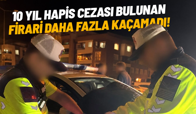 10 yıl hapis cezası bulunan firari jandarmadan kaçamadı