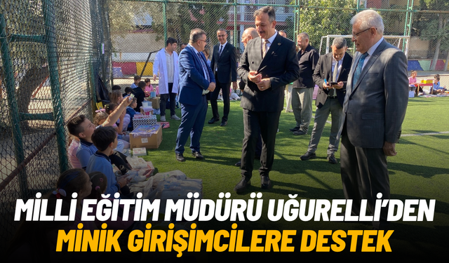 Manisa İl Milli Eğitim Müdürü Uğurelli’den minik girişimcilere destek