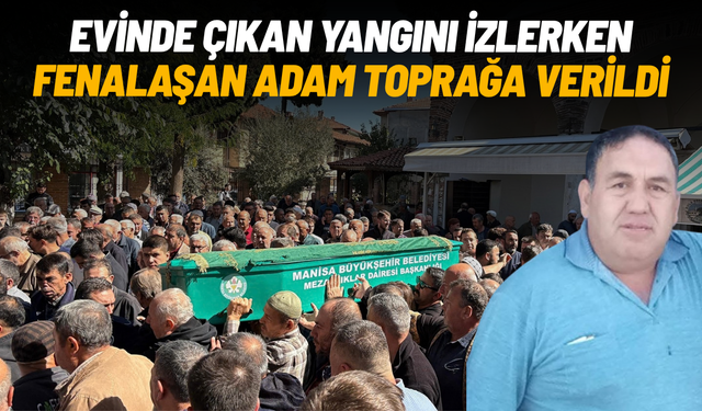 Evindeki yangını izlerken fenalaşan adam toprağa verildi