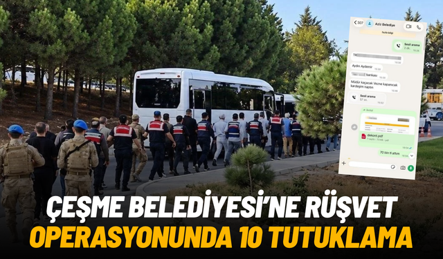 Çeşme Belediyesine rüşvet operasyonunda 10 tutuklama