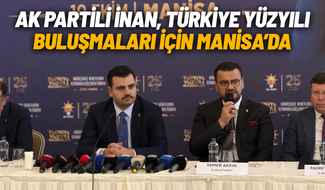 AK Partili Eyyüp Kadir İnan, Türkiye Yüzyılı Buluşmaları için Manisa'da