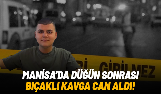 Manisa'da düğün sonrası bıçaklı kavga can aldı