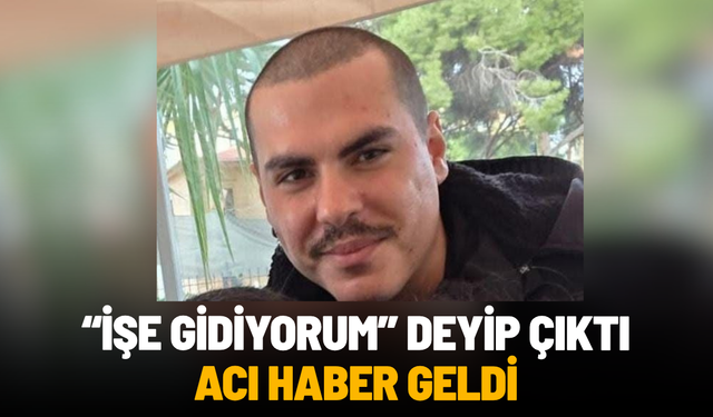 "İşe gidiyorum" deyip evden çıkan gençten 2 gün sonra acı haber