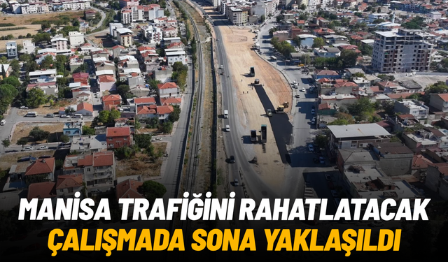 Manisa trafiğini rahatlatacak çalışmada sona yaklaşıldı