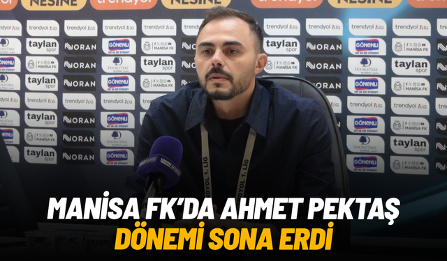 Manisa FK’da Ahmet Pektaş dönemi sona erdi