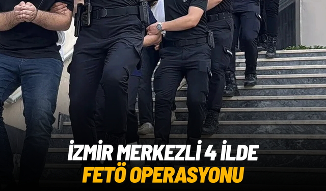 İzmir merkezli 4 ilde FETÖ operasyonu: 21 gözaltı