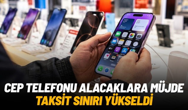 Cep telefonu taksit sınırı 40 bin TL’ye yükseltildi
