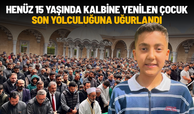 Kalbine yenilen 15 yaşındaki çocuk son yolculuğuna uğurlandı