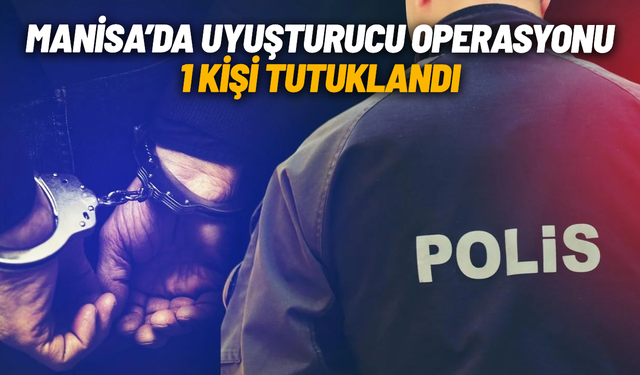 Manisa'da uyuşturucu operasyonu: 1 tutuklama