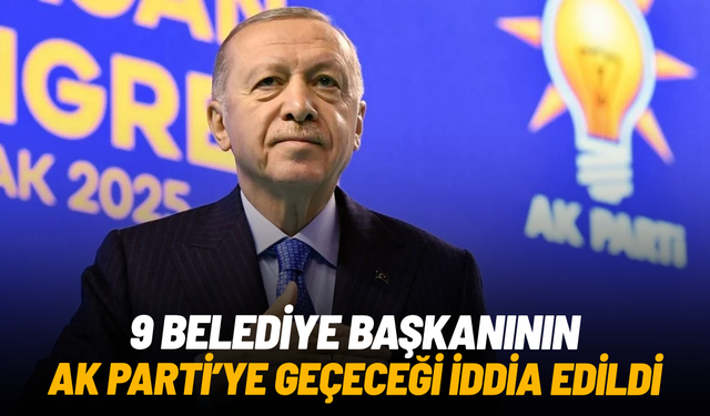 9 belediye başkanının AK Parti’ye geçeceği iddia edildi