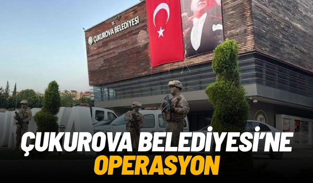 Çukurova Belediyesi’ne operasyon: Mevcut ve eski başkan gözaltında