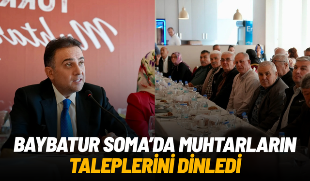 Baybatur Soma’da muhtarlarla bir araya gelerek talepleri dinledi