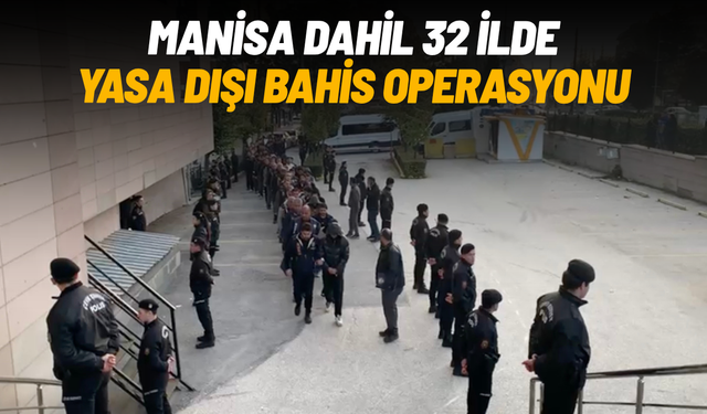 Manisa dahil 32 ilde yasa dışı bahis ve kumar operasyonu