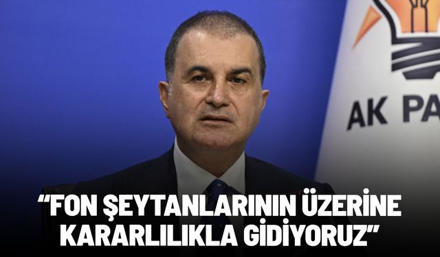 Ömer Çelik: Fon şeytanlarının üzerine kararlılıkla gidiyoruz