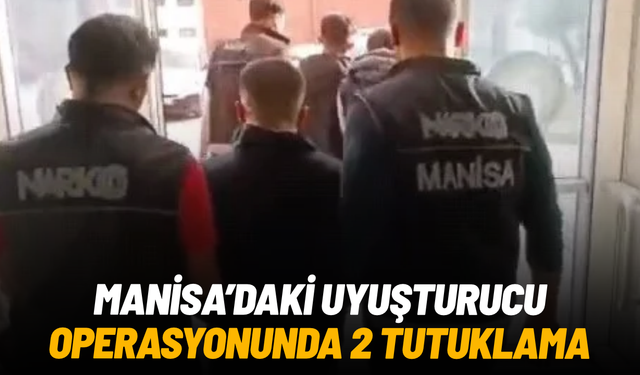 Manisa’daki uyuşturucu operasyonunda 2 şüpheli tutuklandı