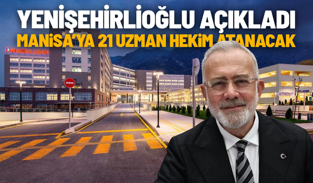 Bahadır Yenişehirlioğlu açıkladı: Manisa’ya 21 uzman hekim atanacak