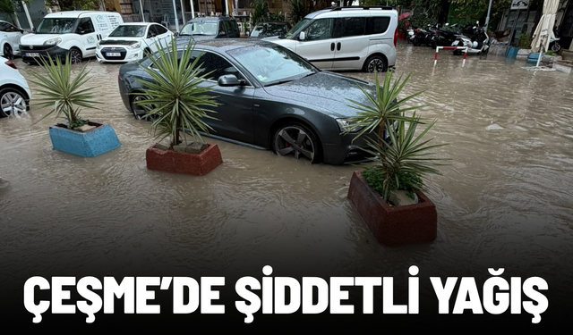 Çeşme’de şiddetli yağış hayatı olumsuz etkiledi