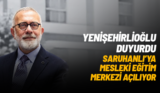 Bahadır Yenişehirlioğlu duyurdu: Saruhanlı’ya mesleki eğitim merkezi