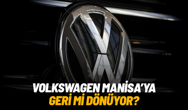 Volkswagen’in Türkiye yatırımı için Manisa yeniden gündemde