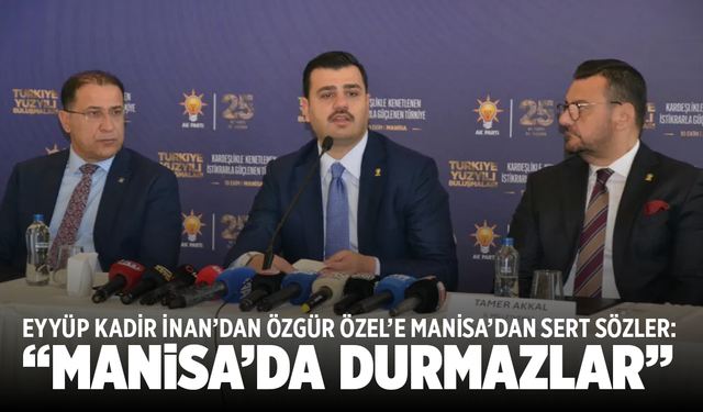 Eyyüp Kadir İnan’dan Özgür Özel’e Manisa’dan sert sözler: “Manisa’da durmazlar”