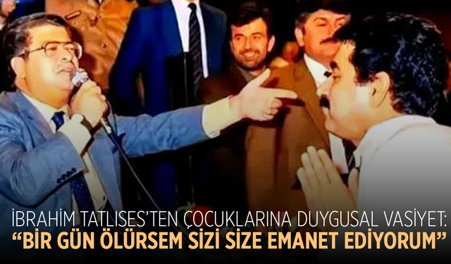 İbrahim Tatlıses’ten çocuklarına duygusal vasiyet: “Bir gün ölürsem sizi size emanet ediyorum”