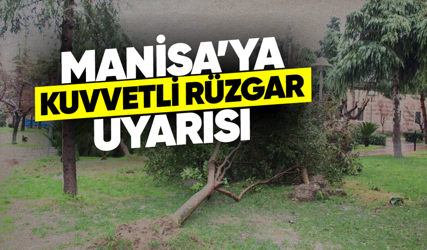 Manisa'ya meteorolojik uyarı: Kuvvetli rüzgar bekleniyor!