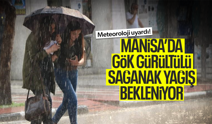 Manisa’da 5 gün boyunca gök gürültülü sağanak bekleniyor
