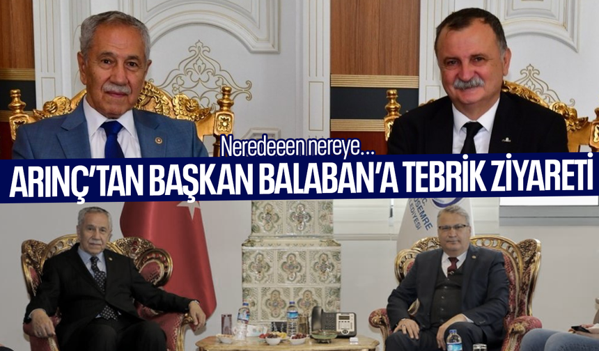 Çerçi destekçisi Arınç'tan, Başkan Balaban'a tebrik ziyareti