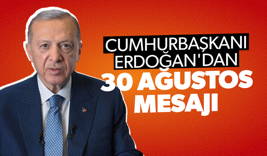 Cumhurbaşkanı Erdoğan'dan 30 Ağustos mesajı