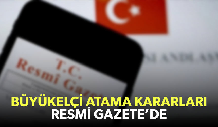 Büyükelçi atama kararları Resmi Gazete’de