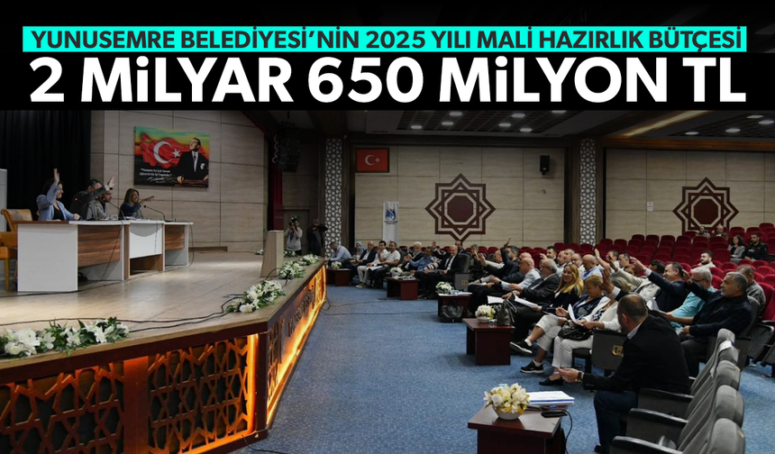 Yunusemre Belediyesi'nin 2025 yılı mali hazırlık bütçesi açıklandı