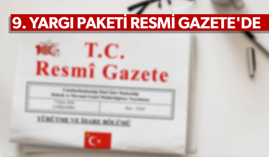 9. Yargı Paketi Resmi Gazete'de yayımlanarak yürürlüğe girdi