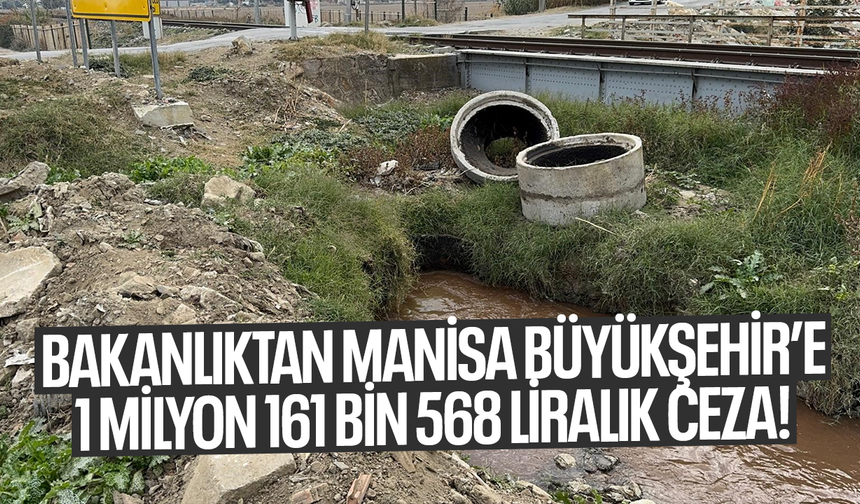 Bakanlıktan Manisa Büyükşehir’e 1 milyon 161 bin 568 liralık ceza!