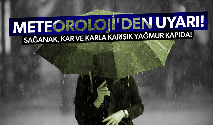 Meteoroloji'den uyarı... Sağanak, kar ve karla karışık yağmur kapıda!