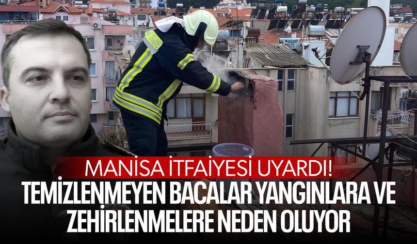 Temizlenmeyen bacalar yangınlara ve zehirlenmelere neden oluyor