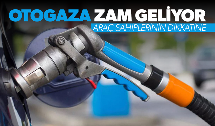 Otogaza büyük zam geliyor