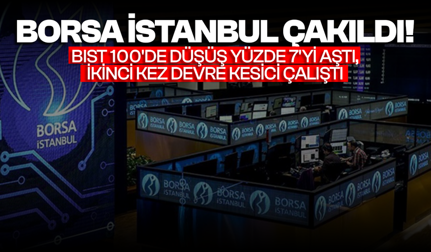 Borsa İstanbul çakıldı! Bıst 100'de düşüş yüzde 7'yi aştı, ikinci kez devre kesici çalıştı